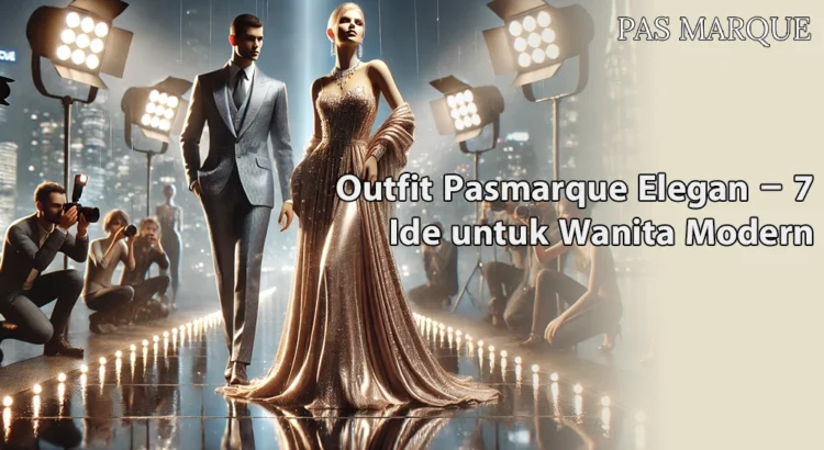 Outfit Pasmarque Elegan – 7 Ide untuk Wanita Modern